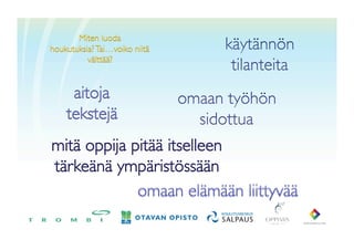 Miten luoda 	

houkutuksia? Tai…voiko niitä	

          välttää?	




     aitoja 	

    tekstejä	

mitä oppija pitää itselleen	

tärkeänä ympäristössään	

 