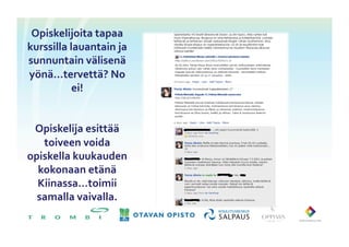 Opiskelijoita	
 tapaa	
 
kurssilla	
 lauantain	
 ja	
 
sunnuntain	
 välisenä	
 
yönä…tervettä?	
 No	
 
              ei!	
 


 Opiskelija	
 esittää	
 
   toiveen	
 voida	
 
opiskella	
 kuukauden	
 
  kokonaan	
 etänä	
 
  Kiinassa…toimii	
 
  samalla	
 vaivalla.	
 
 
