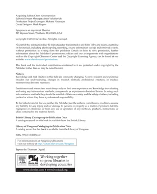 Acquiring Editor: Chris Katsaropoulos
Editorial Project Manager: Anna Valutkevich
Production Project Manager: Mohana Natarajan
Cover Designer: Mark Rogers
Syngress is an imprint of Elsevier
225 Wyman Street, Waltham, MA 02451, USA
Copyright © 2016 Elsevier Inc. All rights reserved.
No part of this publication may be reproduced or transmitted in any form or by any means, electronic
or mechanical, including photocopying, recording, or any information storage and retrieval system,
without permission in writing from the publisher. Details on how to seek permission, further
information about the Publisher’s permissions policies and our arrangements with organizations
such as the Copyright Clearance Center and the Copyright Licensing Agency, can be found at our
website: www.elsevier.com/permissions.
This book and the individual contributions contained in it are protected under copyright by the
Publisher (other than as may be noted herein).
Notices
Knowledge and best practice in this field are constantly changing. As new research and experience
broaden our understanding, changes in research methods, professional practices, or medical
treatment may become necessary.
Practitioners and researchers must always rely on their own experience and knowledge in evaluating
and using any information, methods, compounds, or experiments described herein. In using such
information or methods they should be mindful of their own safety and the safety of others, including
parties for whom they have a professional responsibility.
To the fullest extent of the law, neither the Publisher nor the authors, contributors, or editors, assume
any liability for any injury and/or damage to persons or property as a matter of products liability,
negligence or otherwise, or from any use or operation of any methods, products, instructions, or
ideas contained in the material herein.
British Library Cataloguing-in-Publication Data
A catalogue record for this book is available from the British Library
Library of Congress Cataloging-in-Publication Data
A catalog record for this book is available from the Library of Congress
ISBN: 978-0-12-802324-2
For information on all Syngress publications
visit our website at http://store.elsevier.com/Syngress
Typeset by Thomson Digital
 