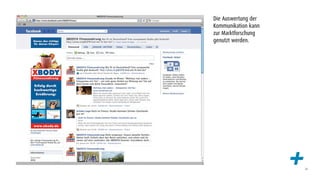Die Auswertung der
Kommunikation kann
zur Marktforschung
genutzt werden.




                     +   24
 