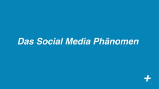 Das Social Media Phänomen



                            +   5
 