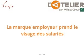 pour




La marque employeur prend le
     visage des salariés


            Mars 2012
 