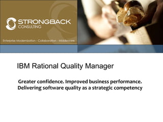 Greater confidence. Improved business performance. Delivering software quality as a strategic competency IBM Rational Quality Manager 