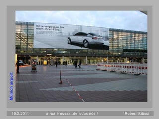 Münich airport




      15.2.2011   a rua é nossa..de todos nós !   Robert Stüssi
 