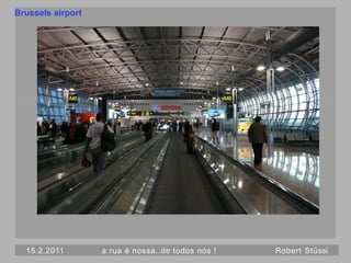 Brussels airport




  15.2.2011        a rua é nossa..de todos nós !   Robert Stüssi
 