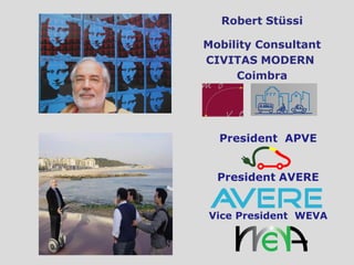 Robert Stüssi

Mobility Consultant
CIVITAS MODERN
     Coimbra




  President APVE


  President AVERE


Vice President WEVA
 
