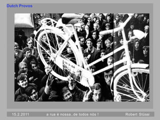 Dutch Provos




  15.2.2011    a rua é nossa..de todos nós !   Robert Stüssi
 