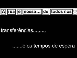 transferências.........


     .......e os tempos de espera
 