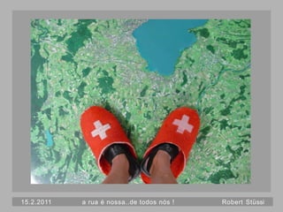 15.2.2011   a rua é nossa..de todos nós !   Robert Stüssi
 