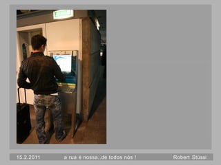 15.2.2011   a rua é nossa..de todos nós !   Robert Stüssi
 