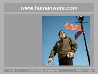 www.humanware.com




15.2.2011     a rua é nossa..de todos nós !   Robert Stüssi
 