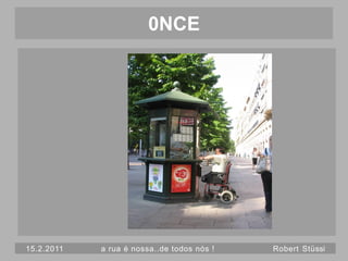 0NCE




15.2.2011   a rua é nossa..de todos nós !   Robert Stüssi
 
