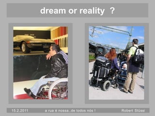 dream or reality ?




15.2.2011    a rua é nossa..de todos nós !   Robert Stüssi
 