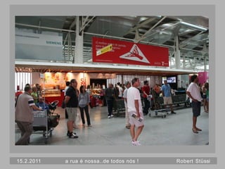 15.2.2011   a rua é nossa..de todos nós !   Robert Stüssi
 