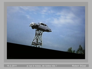 15.2.2011   a rua é nossa..de todos nós !   Robert Stüssi
 