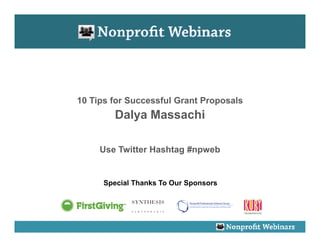10 Tips for Successful Grant Proposals
         Dalya Massachi

     Use Twitter Hashtag #npweb


      Special Thanks To Our Sponsors
 