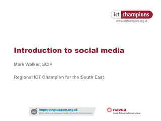 Introduction to social media Mark Walker, SCIP Regional ICT Champion for the South East 