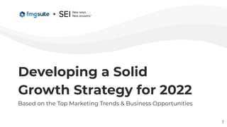 Developing a Solid
Growth Strategy for 2022
Based on the Top Marketing Trends & Business Opportunities 
1
 