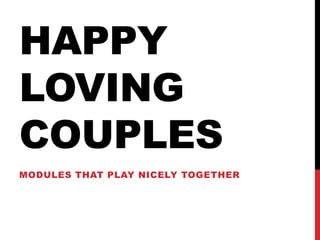 Happy Loving Couples Modules that play nicely together 