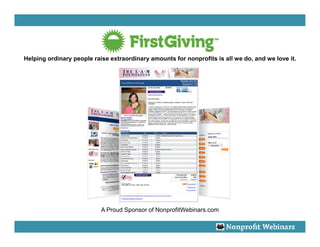 Helping ordinary people raise extraordinary amounts for nonprofits is all we do, and we love it.




                           A Proud Sponsor of NonprofitWebinars.com
 
