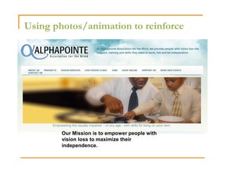 Using photos/animation to reinforce




        Our Mission is to empower people with
        vision loss to maximize their
        independence.
 