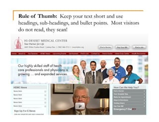 Rule of Thumb: Keep your text short and use
headings, sub-headings, and bullet points. Most visitors
do not read, they scan!
 