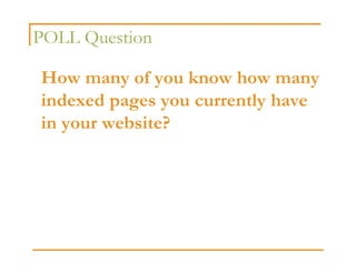 POLL Question

How many of you know how many
indexed pages you currently have
in your website?
 