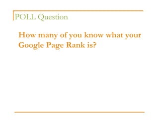POLL Question

How many of you know what your
Google Page Rank is?
 