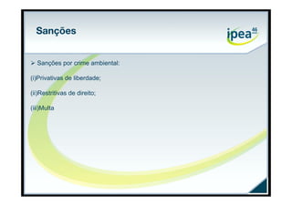 Sanções


 Sanções por crime ambiental:

(i)Privativas de liberdade;

(ii)Restritivas de direito;

(iii)Multa
 