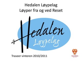 Hedalen Løypelag
     Løyper fra og ved Reset




Traseer vinteren 2010/2011
 