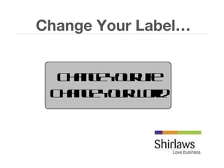 Change Your Label… Change Your Life Change Your World 