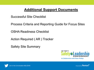 Additional Support Documents
Successful Site Checklist
Process Criteria and Reporting Guide for Focus Sites
OSHA Readiness Checklist
Action Required ( AR ) Tracker
Safety Site Summary
 