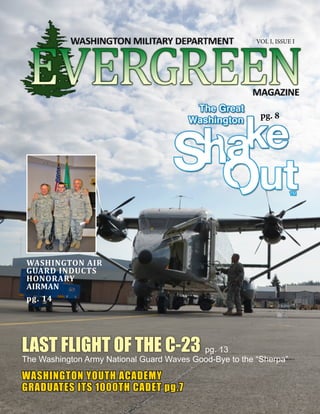 MIL.WA.GOV VOL.1 // ISSUE 1 1Back to Table of Contents
LAST FLIGHT OF THE C-23
The Washington Army National Guard Waves Good-Bye to the “Sherpa”
WASHINGTON YOUTH ACADEMY
GRADUATES ITS 1000TH CADET pg.7
WASHINGTON AIR
GUARD INDUCTS
HONORARY
AIRMAN
pg. 14
pg. 8
pg. 13
VOL I, ISSUE I
 