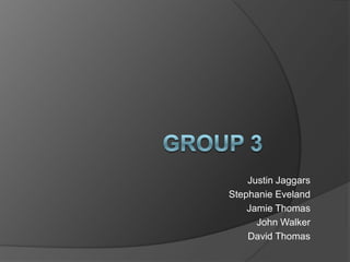 Group 3 Justin Jaggars Stephanie Eveland Jamie Thomas John Walker David Thomas  
