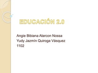 Angie Bibiana Alarcon Nossa
Yudy Jazmín Quiroga Vásquez
1102
 
