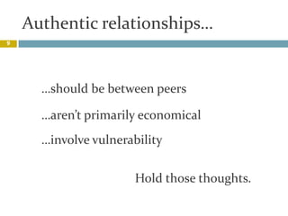 Authentic relationships…,[object Object],9,[object Object],…should be between peers,[object Object],…aren’t primarily economical,[object Object],…involve vulnerability,[object Object],Hold those thoughts.,[object Object]