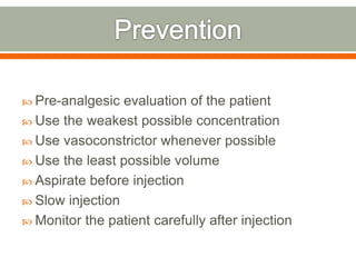  Pre-analgesic evaluation of the patient
 Use the weakest possible concentration
 Use vasoconstrictor whenever possible
 Use the least possible volume
 Aspirate before injection
 Slow injection
 Monitor the patient carefully after injection
 