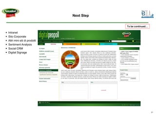 Next Step

                                          To be continued…

Intranet
Sito Corporate
Altri mini siti di prodotti
Sentiment Analysis
Social CRM
Digital Signage




                                                             21
 