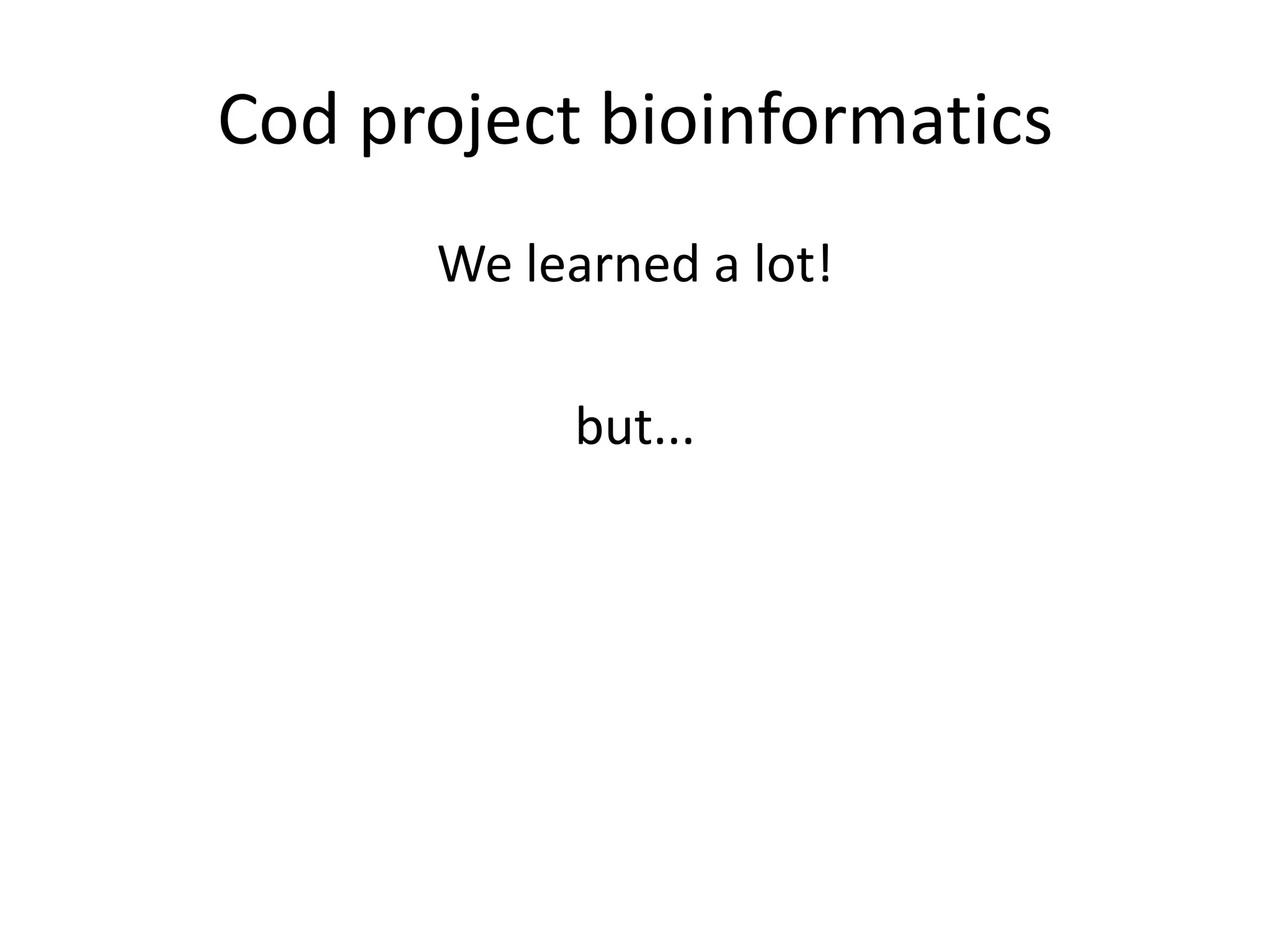 Cod project bioinformaticsWe learned a lot!but...
