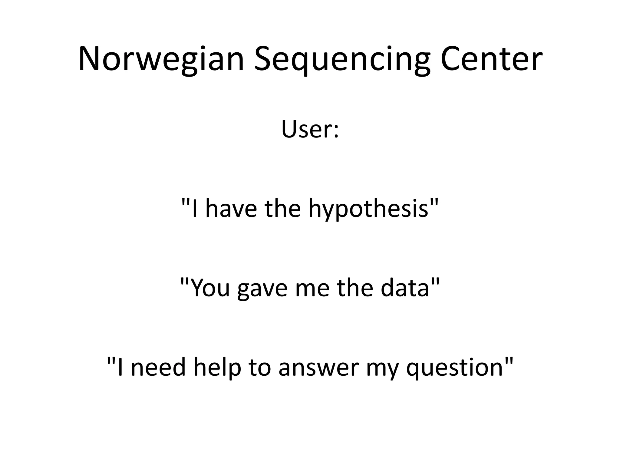 Norwegian Sequencing CenterUser:"I have the hypothesis""You gave me the data""I need help to answer my question"