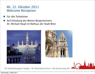 Mi, 12. Oktober 2011
        Welcome Reception
    Für alle Teilnehmer
    Auf Einladung des Wiener Bürgermeisters
     ...