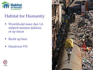 Habitat for Humanity Wereldwijd meer dan 1,6 miljard mensen dakloos  of op straat Recht op huis Handvest VN 