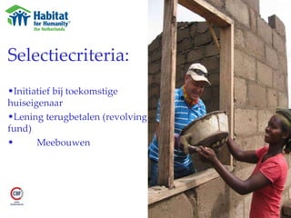Selectiecriteria: Initiatief bij toekomstige huiseigenaar  Lening terugbetalen (revolving fund) Meebouwen 