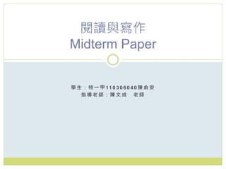 閱讀與寫作 
Midterm Paper 
學生： 特一甲11 0 3 0 6 0 4 0 陳俞安 
指導老師： 陳文成老師 
 