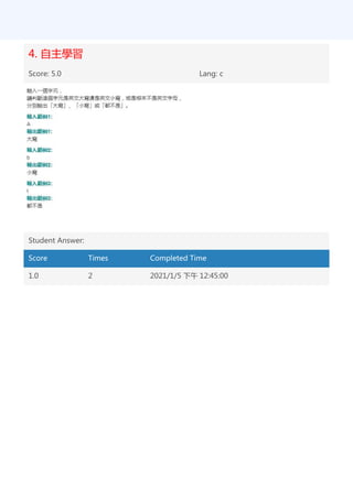 4. 自主學習
Score: 5.0 Lang: c
Student Answer:
Score Times Completed Time
1.0 2 2021/1/5 下午 12:45:00
 