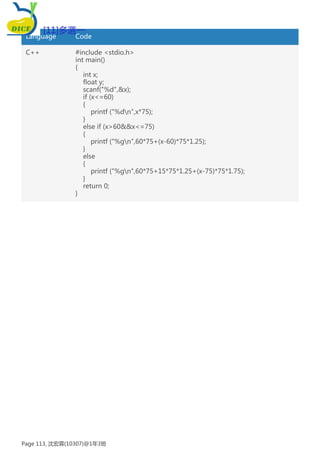 Language Code
C++ #include <stdio.h>
int main()
{
int x;
float y;
scanf("%d",&x);
if (x<=60)
{
printf ("%dn",x*75);
}
else if (x>60&&x<=75)
{
printf ("%gn",60*75+(x-60)*75*1.25);
}
else
{
printf ("%gn",60*75+15*75*1.25+(x-75)*75*1.75);
}
return 0;
}
[11]多選一
Page 113, 沈宏霖(10307)@1年3班
 