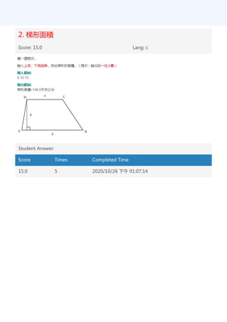 2. 梯形面積
Score: 15.0 Lang: c
Student Answer:
Score Times Completed Time
15.0 5 2020/10/26 下午 01:07:14
 