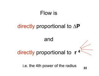 Flow is

directly proportional to P

              and

directly proportional to r           4


  i.e. the 4th power of the radius       22
 