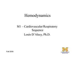 Hemodynamics

            M1 – Cardiovascular/Respiratory
                       Sequence
                 Louis D’Alecy, Ph.D.




Fall 2008                                     3
 