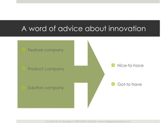A word of advice about innovation Feature company Product company Solution company Nice-to-have Got-to have 